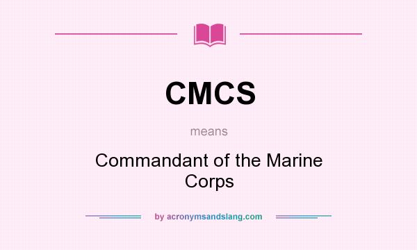 What does CMCS mean? It stands for Commandant of the Marine Corps