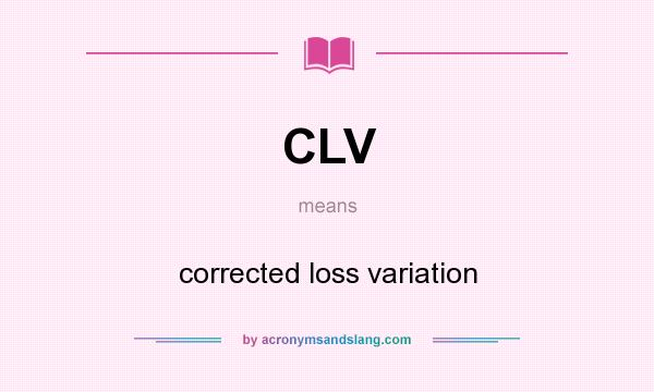 What does CLV mean? It stands for corrected loss variation