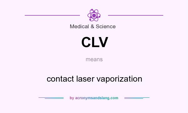 What does CLV mean? It stands for contact laser vaporization