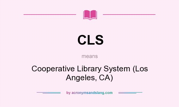 What does CLS mean? It stands for Cooperative Library System (Los Angeles, CA)