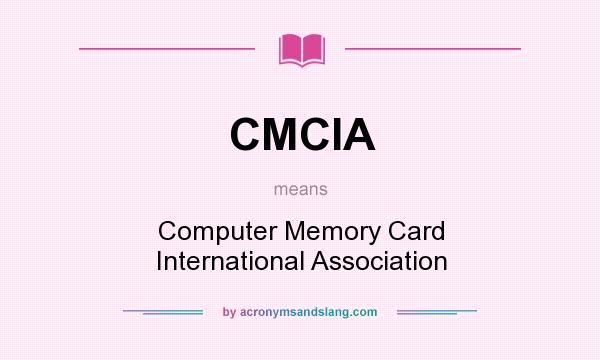 What does CMCIA mean? It stands for Computer Memory Card International Association