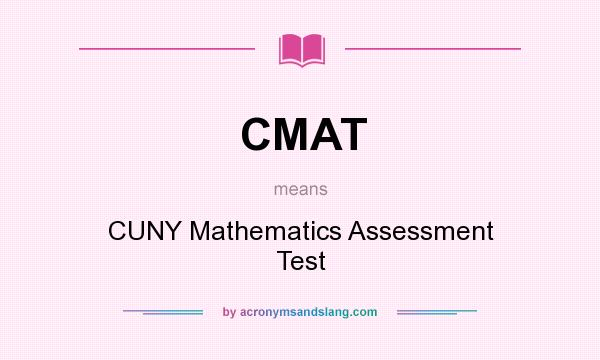 What does CMAT mean? It stands for CUNY Mathematics Assessment Test