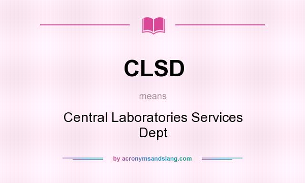 What does CLSD mean? It stands for Central Laboratories Services Dept