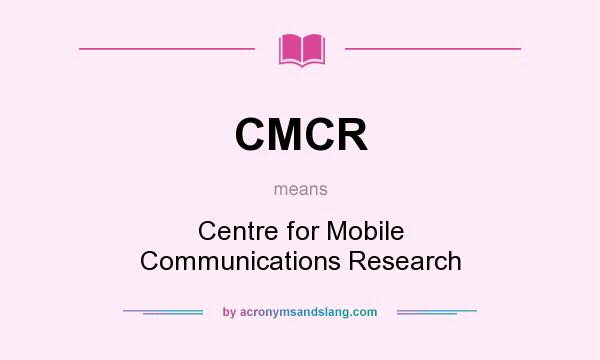 What does CMCR mean? It stands for Centre for Mobile Communications Research