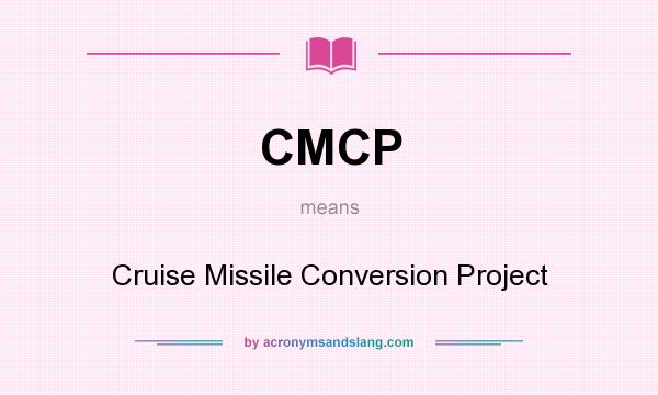 What does CMCP mean? It stands for Cruise Missile Conversion Project