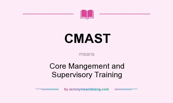 What does CMAST mean? It stands for Core Mangement and Supervisory Training