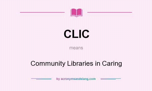 What does CLIC mean? It stands for Community Libraries in Caring