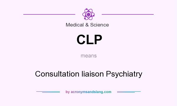 What does CLP mean? It stands for Consultation liaison Psychiatry