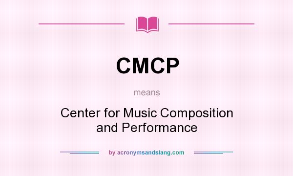 What does CMCP mean? It stands for Center for Music Composition and Performance
