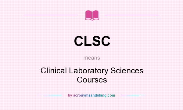 What does CLSC mean? It stands for Clinical Laboratory Sciences Courses