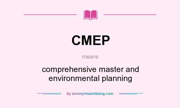 What does CMEP mean? It stands for comprehensive master and environmental planning