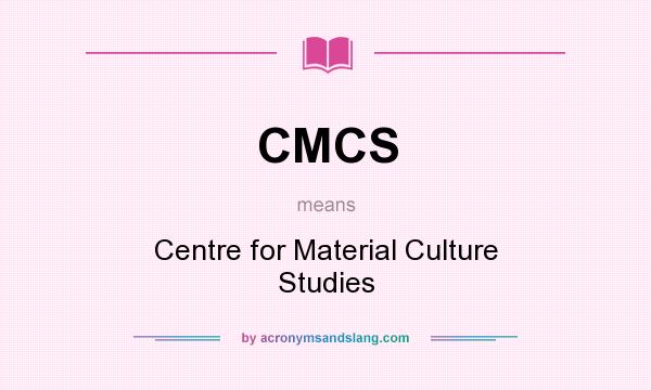What does CMCS mean? It stands for Centre for Material Culture Studies
