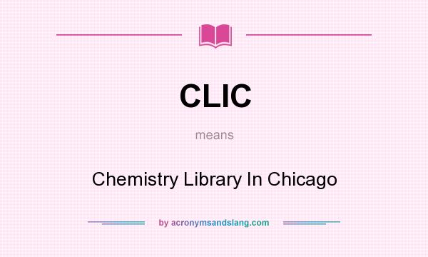 What does CLIC mean? It stands for Chemistry Library In Chicago