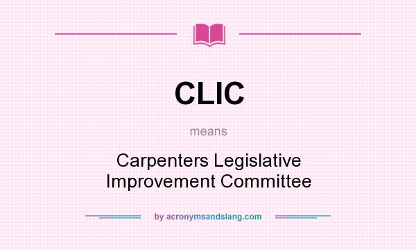 What does CLIC mean? It stands for Carpenters Legislative Improvement Committee