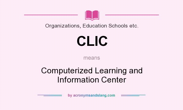 What does CLIC mean? It stands for Computerized Learning and Information Center