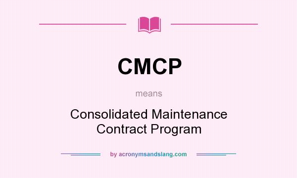 What does CMCP mean? It stands for Consolidated Maintenance Contract Program