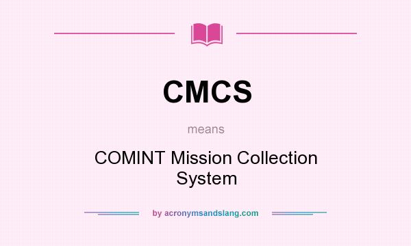 What does CMCS mean? It stands for COMINT Mission Collection System