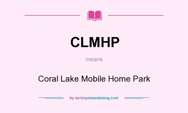 What does CLMHP mean? It stands for Coral Lake Mobile Home Park