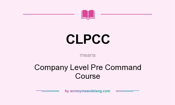 What does CLPCC mean? It stands for Company Level Pre Command Course