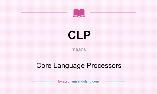 What does CLP mean? It stands for Core Language Processors