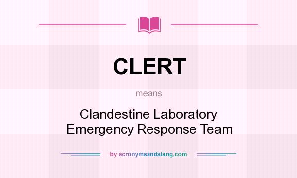 What does CLERT mean? It stands for Clandestine Laboratory Emergency Response Team