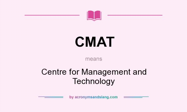 What does CMAT mean? It stands for Centre for Management and Technology