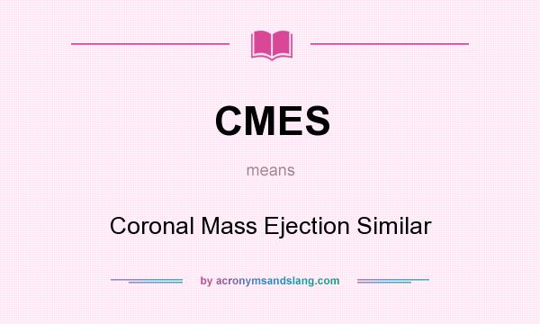 What does CMES mean? It stands for Coronal Mass Ejection Similar