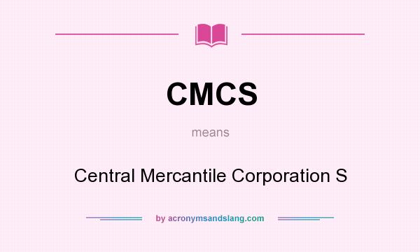 What does CMCS mean? It stands for Central Mercantile Corporation S
