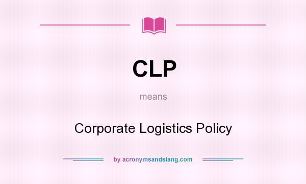What does CLP mean? It stands for Corporate Logistics Policy