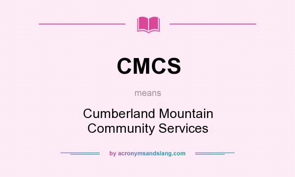 What does CMCS mean? It stands for Cumberland Mountain Community Services