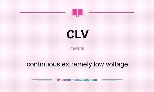 What does CLV mean? It stands for continuous extremely low voltage