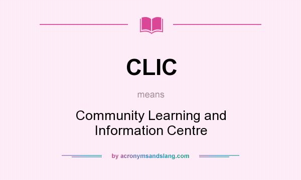 What does CLIC mean? It stands for Community Learning and Information Centre