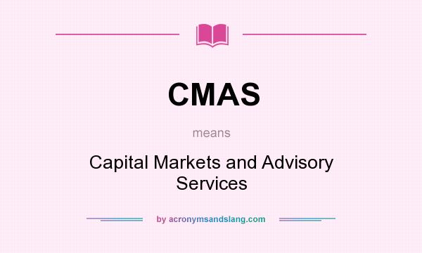 What does CMAS mean? It stands for Capital Markets and Advisory Services