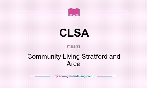 What does CLSA mean? It stands for Community Living Stratford and Area