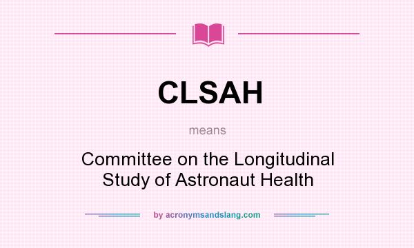 What does CLSAH mean? It stands for Committee on the Longitudinal Study of Astronaut Health