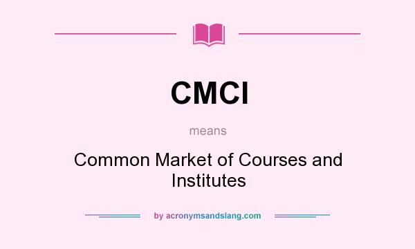 What does CMCI mean? It stands for Common Market of Courses and Institutes