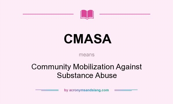 What does CMASA mean? It stands for Community Mobilization Against Substance Abuse