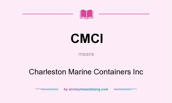 What does CMCI mean? It stands for Charleston Marine Containers Inc