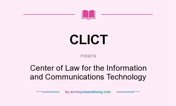 What does CLICT mean? It stands for Center of Law for the Information and Communications Technology