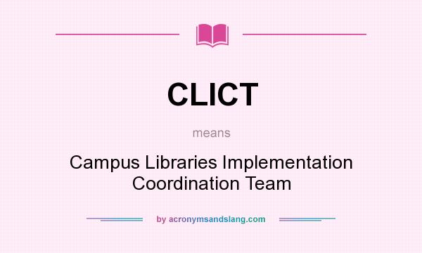What does CLICT mean? It stands for Campus Libraries Implementation Coordination Team