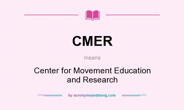 What does CMER mean? It stands for Center for Movement Education and Research