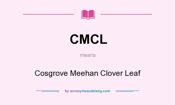 What does CMCL mean? It stands for Cosgrove Meehan Clover Leaf