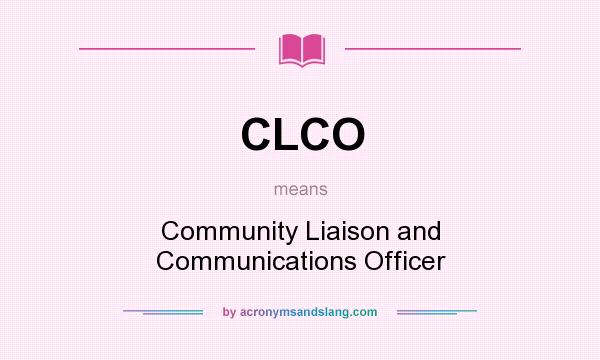 What does CLCO mean? It stands for Community Liaison and Communications Officer