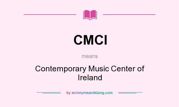 What does CMCI mean? It stands for Contemporary Music Center of Ireland