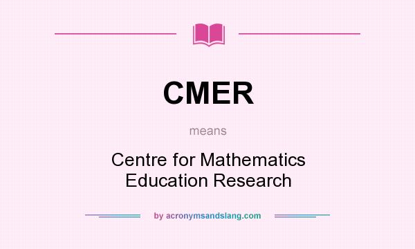 What does CMER mean? It stands for Centre for Mathematics Education Research
