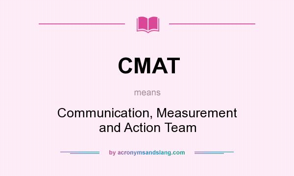 What does CMAT mean? It stands for Communication, Measurement and Action Team