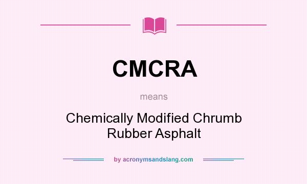 What does CMCRA mean? It stands for Chemically Modified Chrumb Rubber Asphalt