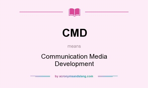What does CMD mean? It stands for Communication Media Development