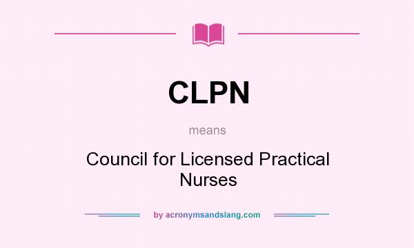 What does CLPN mean? It stands for Council for Licensed Practical Nurses
