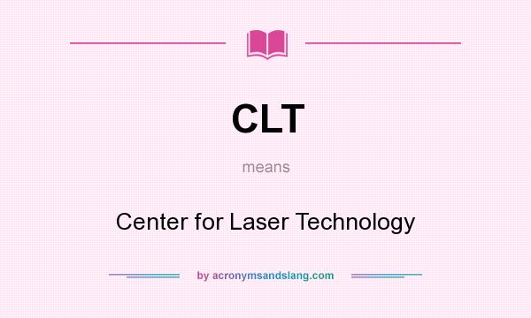 What does CLT mean? It stands for Center for Laser Technology